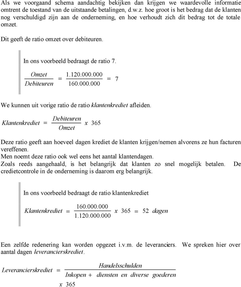 In ons voorbeeld bedraagt de ratio 7. Debiteuren 1.120.000.000 160.000.000 7 We kunnen uit vorige ratio de ratio klantenkrediet afleiden.