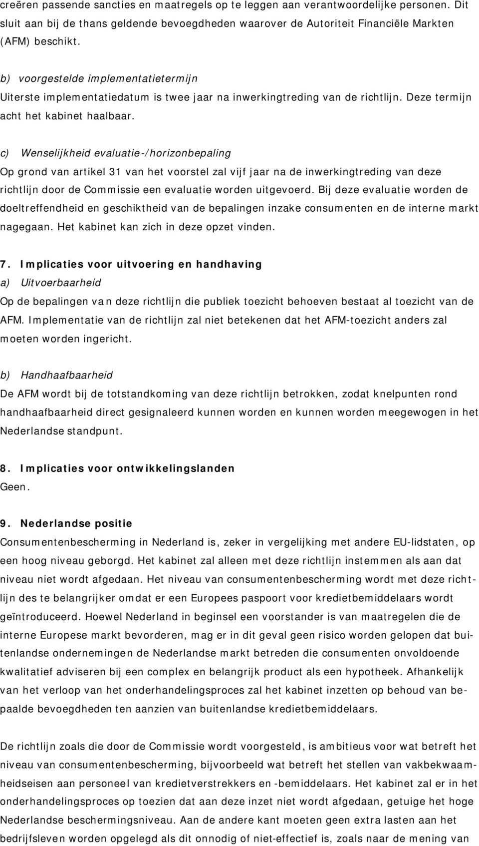 c) Wenselijkheid evaluatie-/horizonbepaling Op grond van artikel 31 van het voorstel zal vijf jaar na de inwerkingtreding van deze richtlijn door de Commissie een evaluatie worden uitgevoerd.