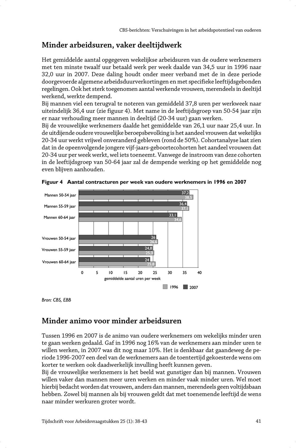 Deze daling houdt onder meer verband met de in deze periode doorgevoerde algemene arbeidsduurverkortingen en met specifieke leeftijdsgebonden regelingen.