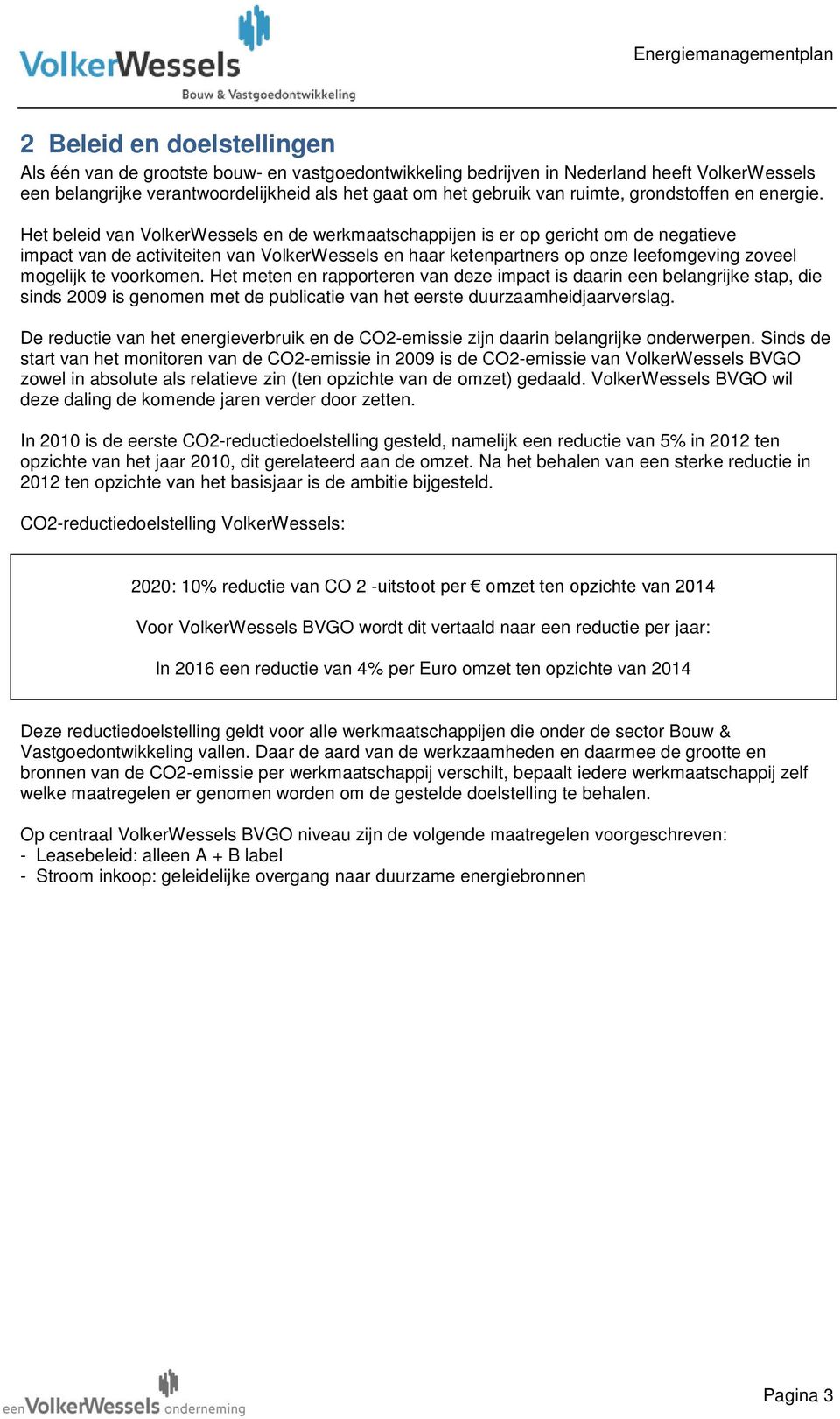 Het beleid van VolkerWessels en de werkmaatschappijen is er op gericht om de negatieve impact van de activiteiten van VolkerWessels en haar ketenpartners op onze leefomgeving zoveel mogelijk te