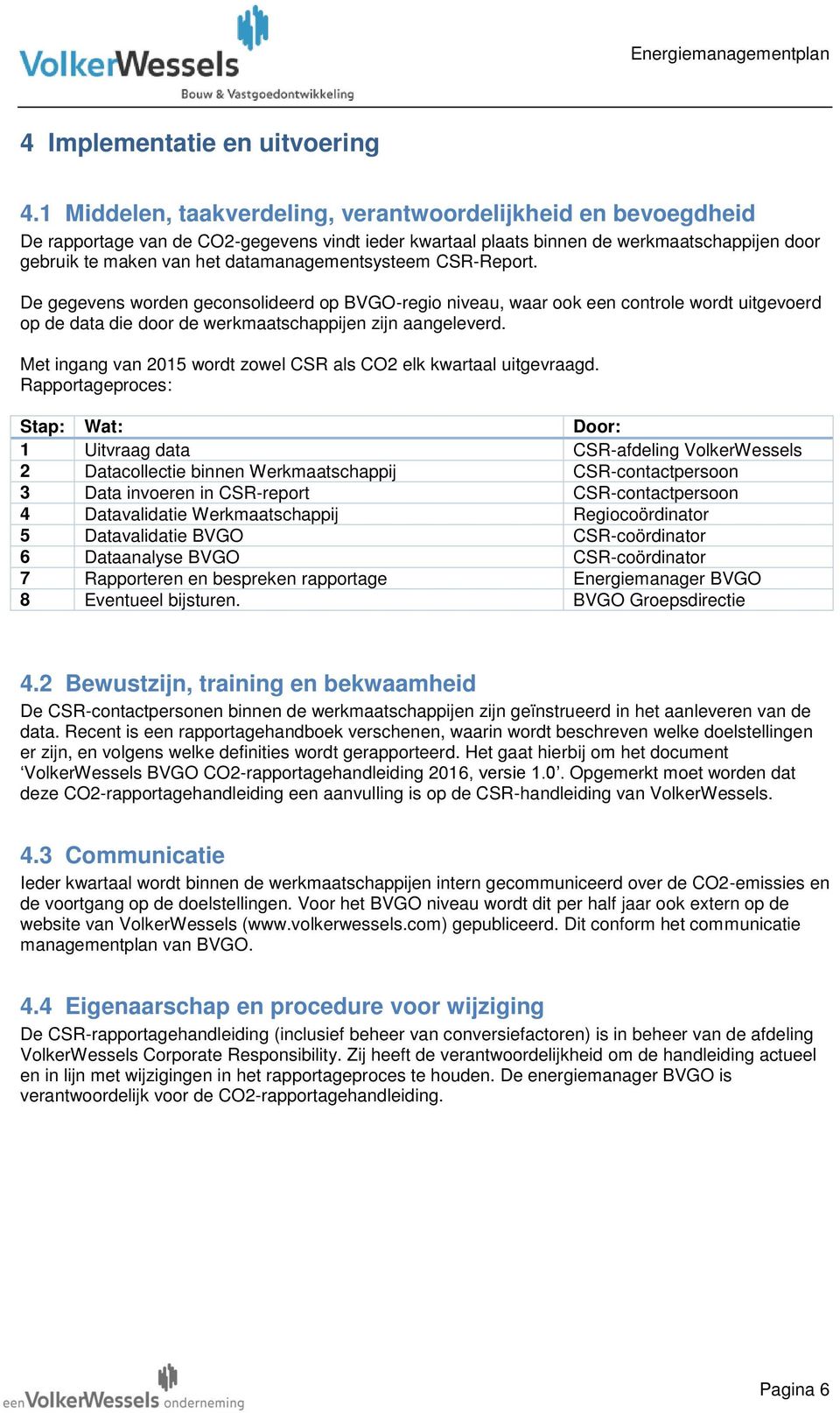 datamanagementsysteem CSR-Report. De gegevens worden geconsolideerd op BVGO-regio niveau, waar ook een controle wordt uitgevoerd op de data die door de werkmaatschappijen zijn aangeleverd.