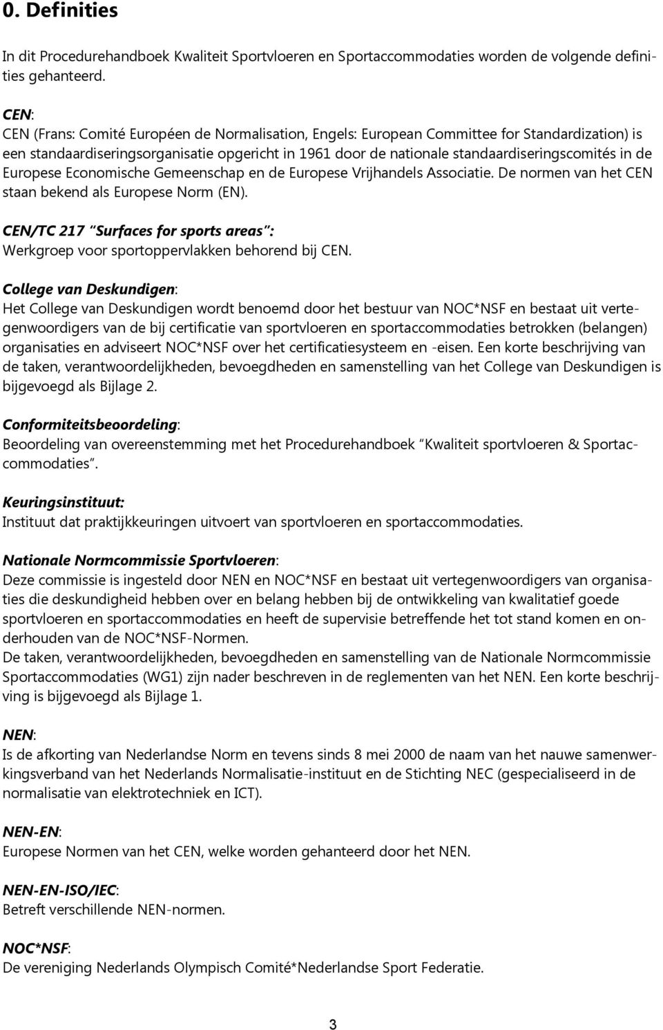 de Europese Economische Gemeenschap en de Europese Vrijhandels Associatie. De normen van het CEN staan bekend als Europese Norm (EN).