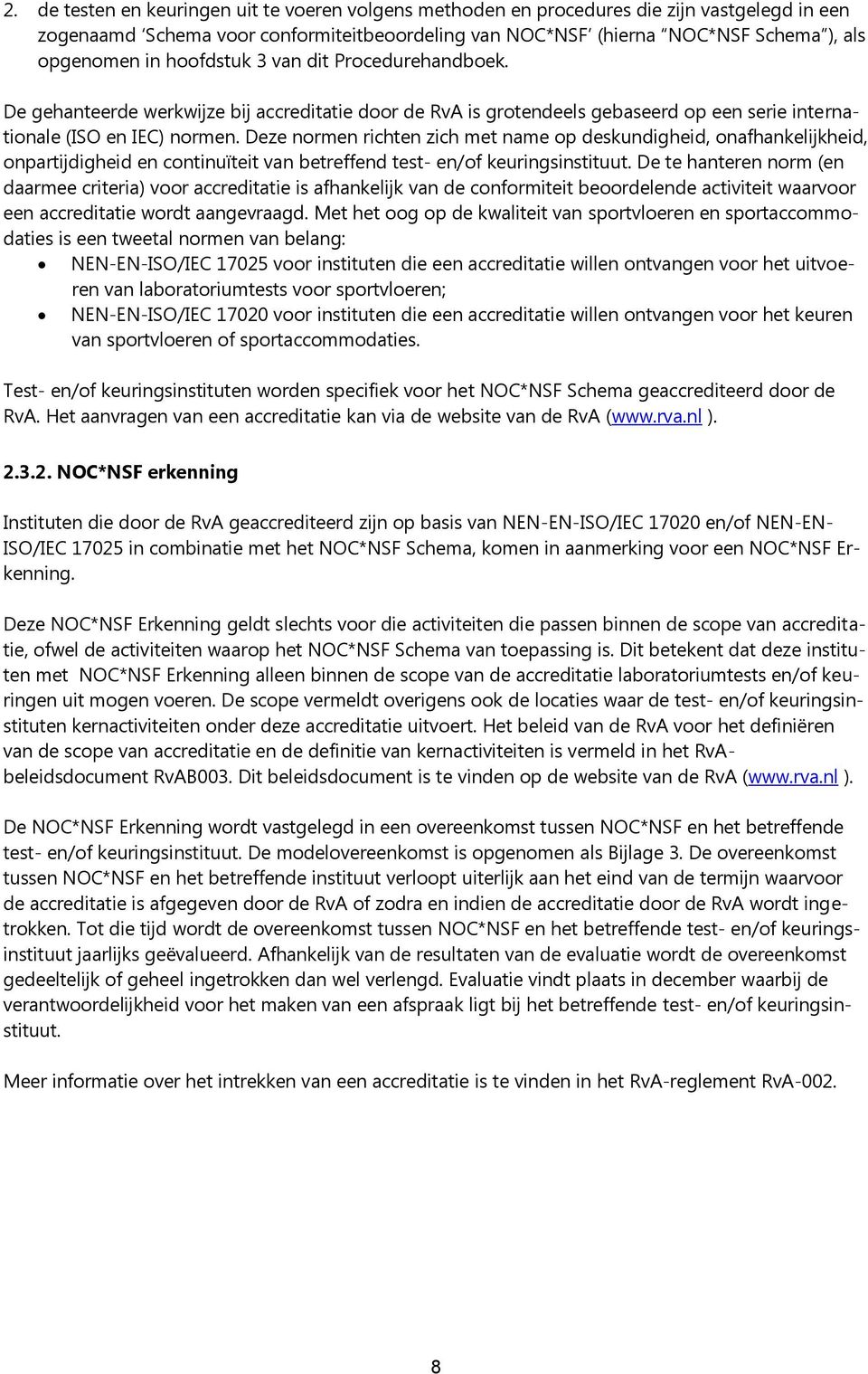 Deze normen richten zich met name op deskundigheid, onafhankelijkheid, onpartijdigheid en continuïteit van betreffend test- en/of keuringsinstituut.