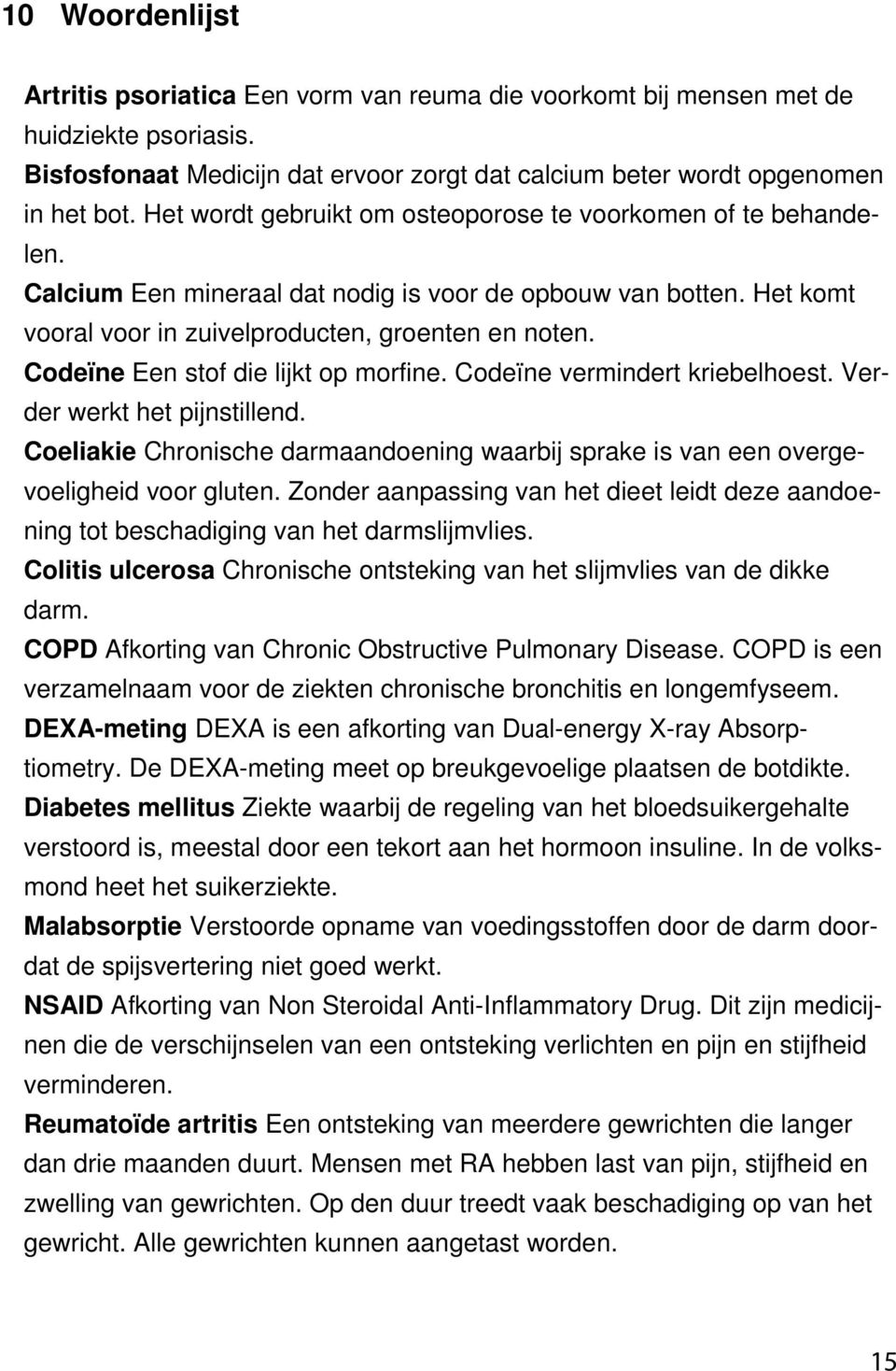 Codeïne Een stof die lijkt op morfine. Codeïne vermindert kriebelhoest. Verder werkt het pijnstillend. Coeliakie Chronische darmaandoening waarbij sprake is van een overgevoeligheid voor gluten.