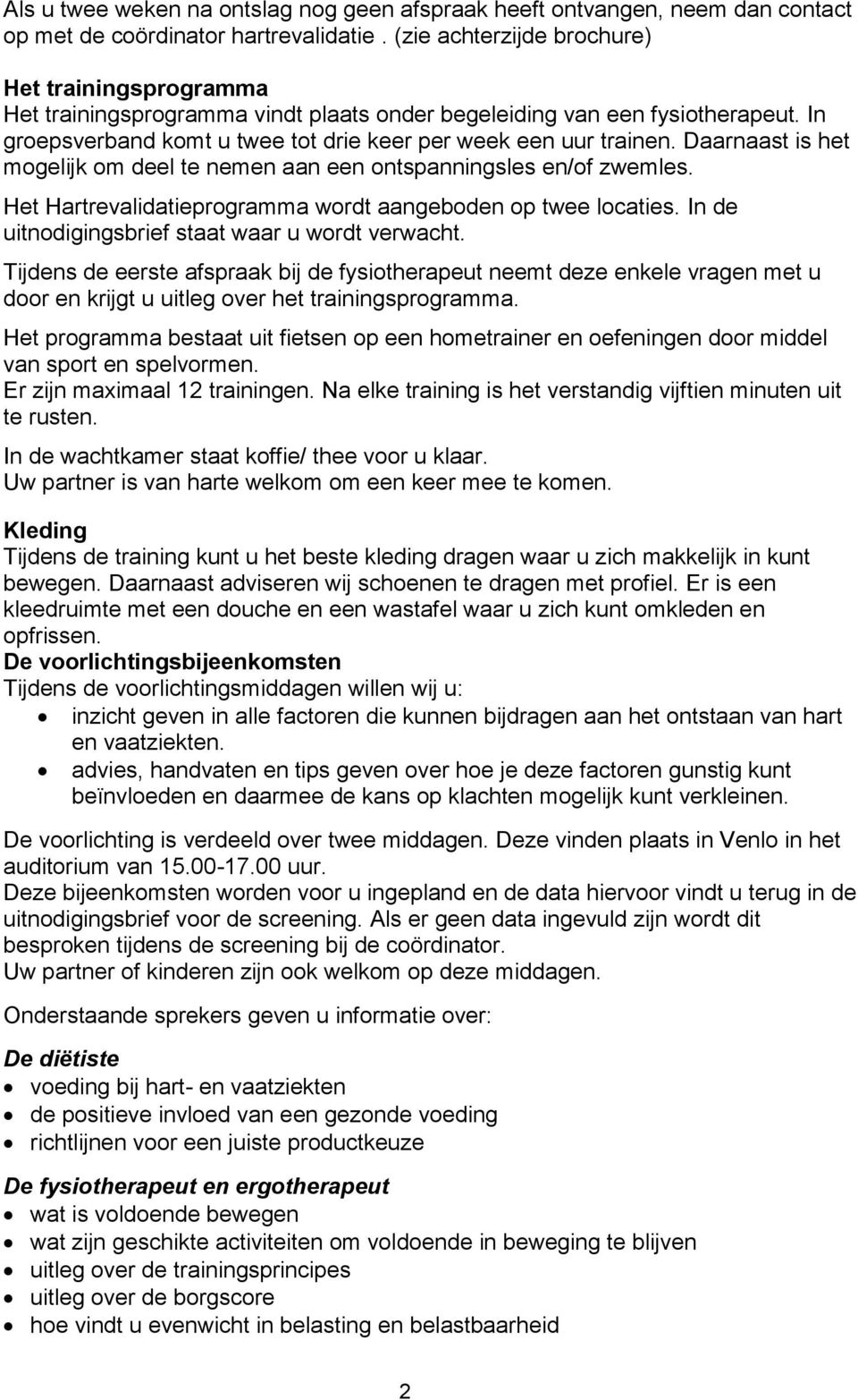 Daarnaast is het mogelijk om deel te nemen aan een ontspanningsles en/of zwemles. Het Hartrevalidatieprogramma wordt aangeboden op twee locaties. In de uitnodigingsbrief staat waar u wordt verwacht.