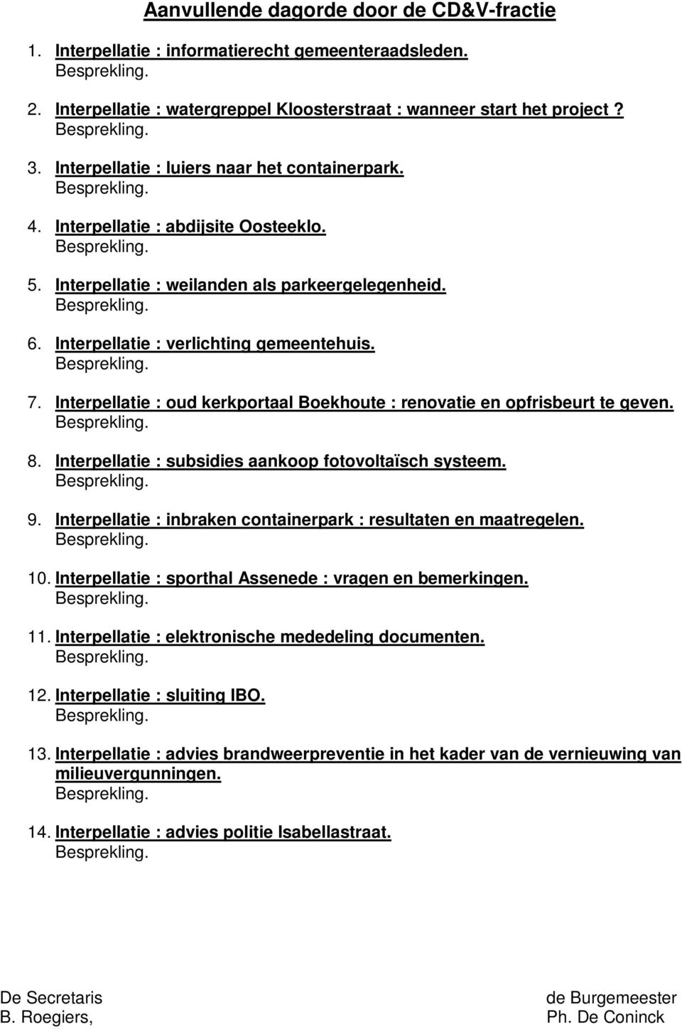 Interpellatie : oud kerkportaal Boekhoute : renovatie en opfrisbeurt te geven. 8. Interpellatie : subsidies aankoop fotovoltaïsch systeem. 9.