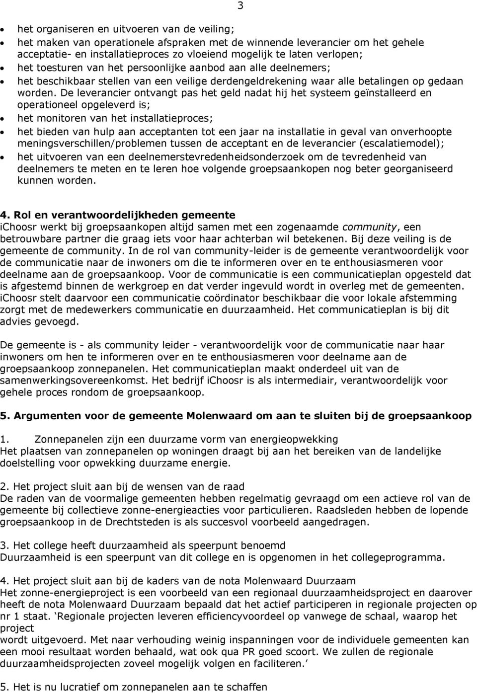 De leverancier ontvangt pas het geld nadat hij het systeem geïnstalleerd en operationeel opgeleverd is; het monitoren van het installatieproces; het bieden van hulp aan acceptanten tot een jaar na