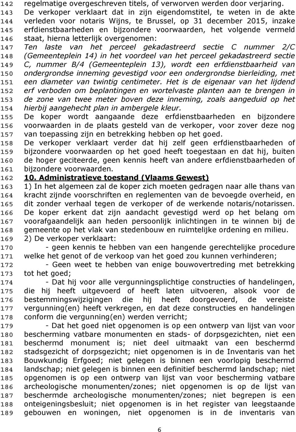 De verkoper verklaart dat in zijn eigendomstitel, te weten in de akte verleden voor notaris Wijns, te Brussel, op 31 december 2015, inzake erfdienstbaarheden en bijzondere voorwaarden, het volgende