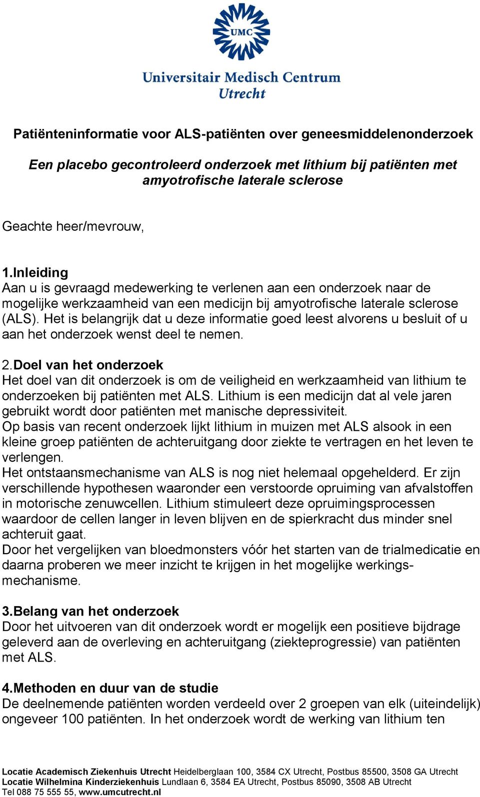 Het is belangrijk dat u deze informatie goed leest alvorens u besluit of u aan het onderzoek wenst deel te nemen. 2.