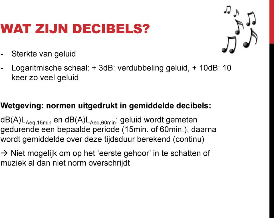 Wetgeving: normen uitgedrukt in gemiddelde decibels: db(a)l Aeq,15min en db(a)l Aeq,60min : geluid wordt