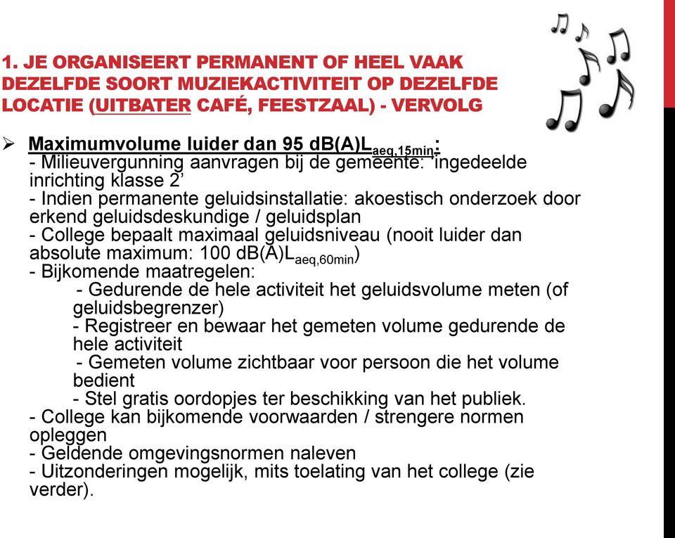 geluidsniveau (nooit luider dan absolute maximum: 100 db(a)l aeq,60min ) - Bijkomende maatregelen: - Gedurende de hele activiteit het geluidsvolume meten (of geluidsbegrenzer) - Registreer en bewaar