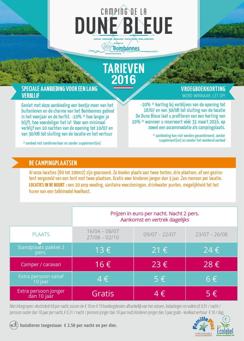 Voor een minimaal verblijf van 10 nachten van de opening tot 10/07 en van 30/08 tot sluiting van de locatie en het verhuur * aanbod niet combineerbaar en zonder supplement(en) TARIEVEN 2016