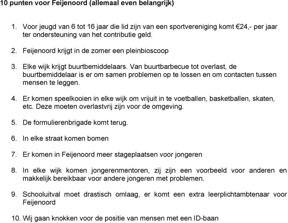 Er komen speelkooien in elke wijk om vrijuit in te voetballen, basketballen, skaten, etc. Deze moeten overlastvrij zijn voor de omgeving. 5. De formulierenbrigade komt terug. 6.