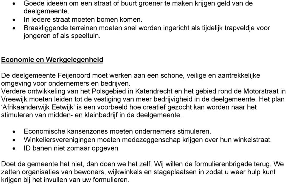 Economie en Werkgelegenheid De deelgemeente Feijenoord moet werken aan een schone, veilige en aantrekkelijke omgeving voor ondernemers en bedrijven.