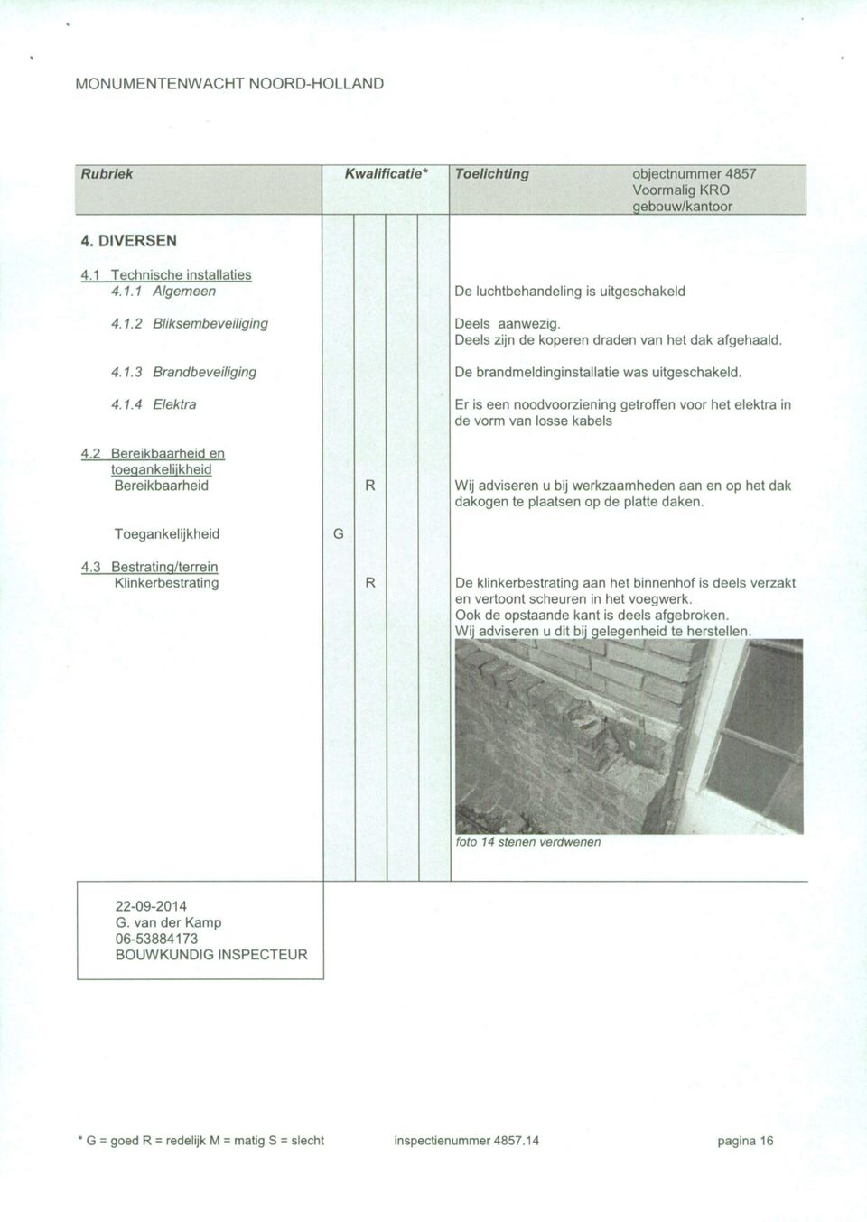 2 Bereikbaarheid en toeqankelijkheid Bereikbaarheid Wij adviseren u bij werkzaamheden aan en op het dak dakogen te plaatsen op de platte daken. Toegankelijkheid G 4.