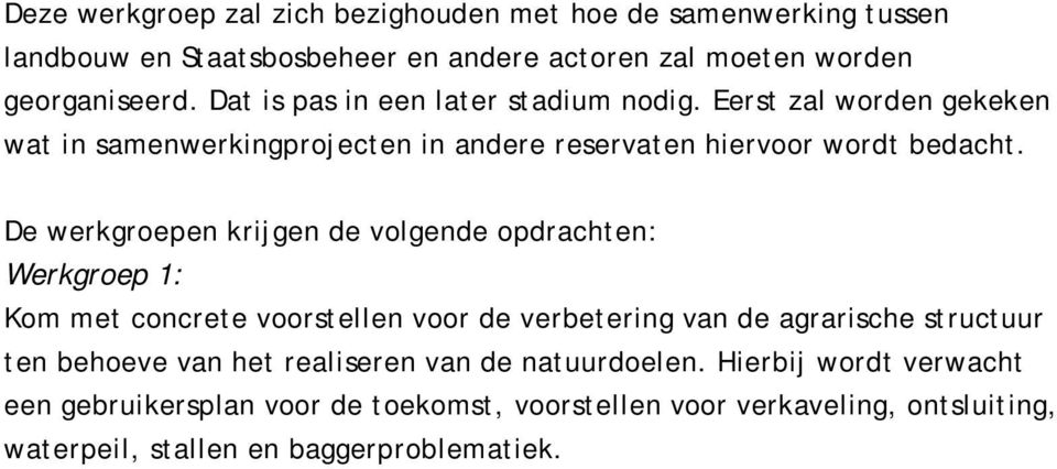 De werkgroepen krijgen de volgende opdrachten: Werkgroep 1: Kom met concrete voorstellen voor de verbetering van de agrarische structuur ten behoeve van