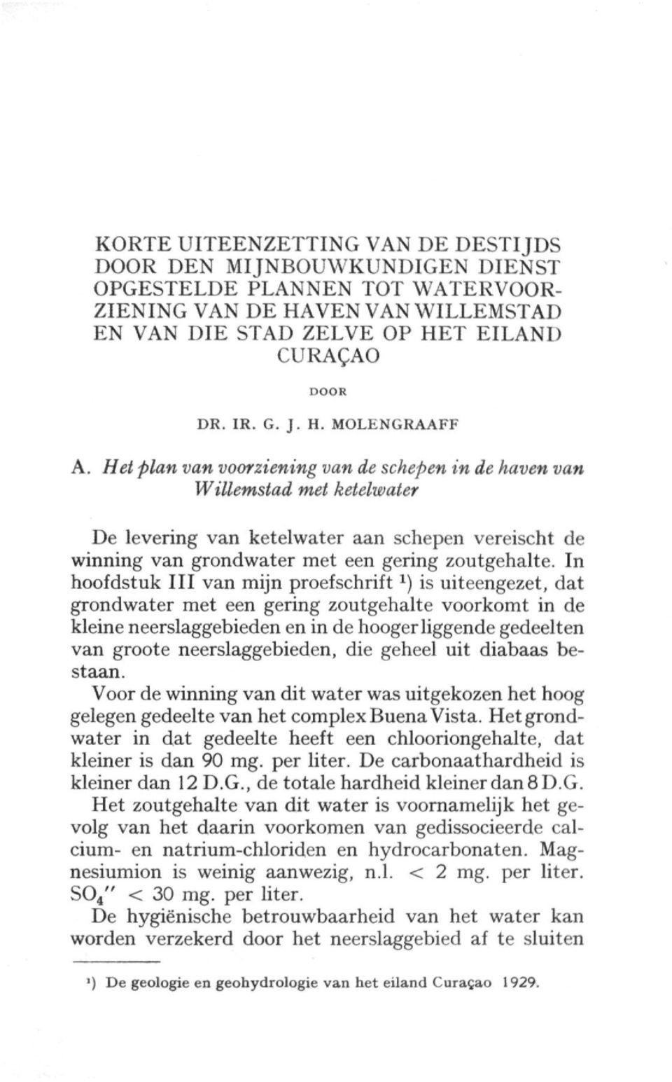 In hoofdstuk III van mijn proefschrift *) is uiteengezet, dat grondwater met een gering zoutgehalte voorkomt in de kleine neerslaggebieden en in de hooger liggende gedeelten van groote