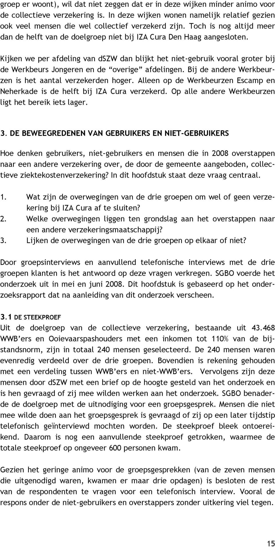 Kijken we per afdeling van dszw dan blijkt het niet-gebruik vooral groter bij de Werkbeurs Jongeren en de overige afdelingen. Bij de andere Werkbeurzen is het aantal verzekerden hoger.