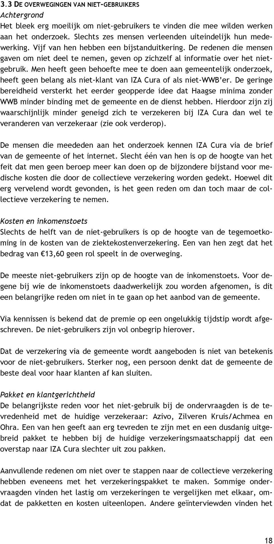 De redenen die mensen gaven om niet deel te nemen, geven op zichzelf al informatie over het nietgebruik.