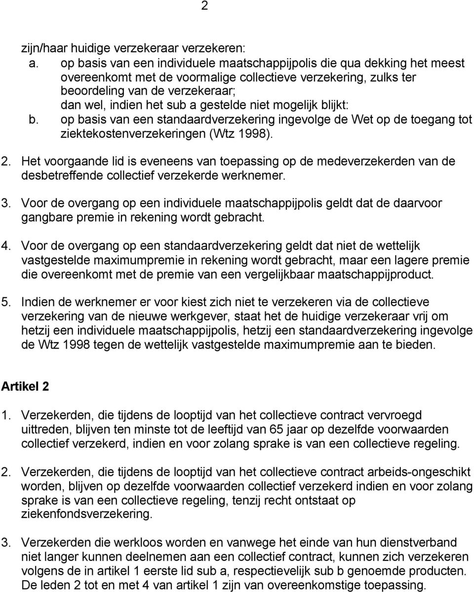 gestelde niet mogelijk blijkt: b. op basis van een standaardverzekering ingevolge de Wet op de toegang tot ziektekostenverzekeringen (Wtz 1998). 2.
