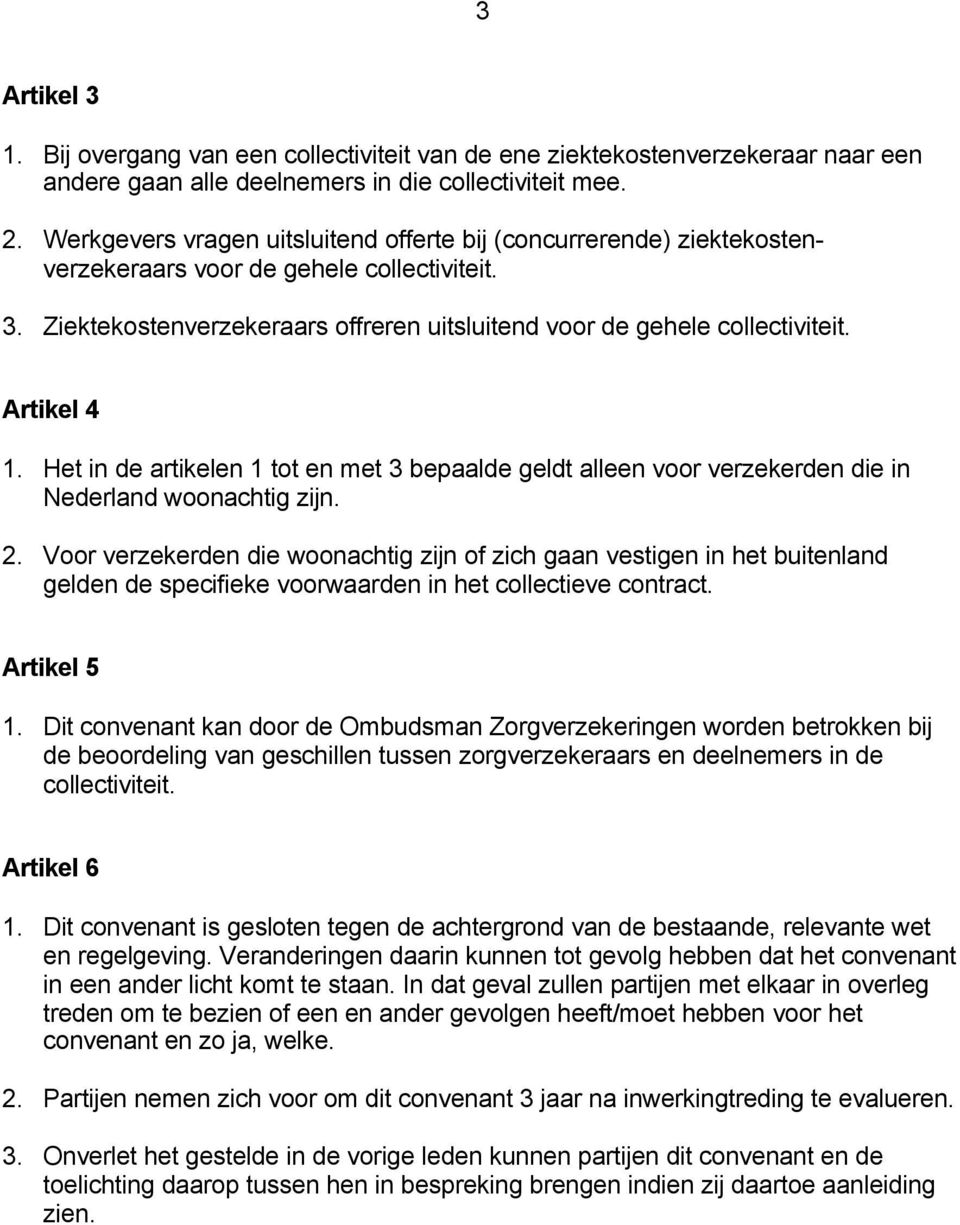 Artikel 4 1. Het in de artikelen 1 tot en met 3 bepaalde geldt alleen voor verzekerden die in Nederland woonachtig zijn. 2.