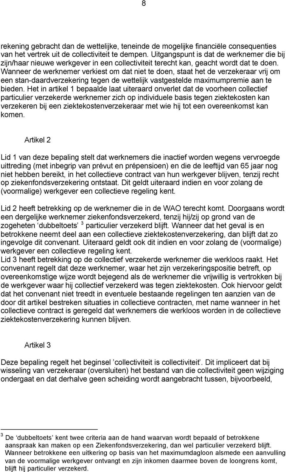 Wanneer de werknemer verkiest om dat niet te doen, staat het de verzekeraar vrij om een stan-daardverzekering tegen de wettelijk vastgestelde maximumpremie aan te bieden.