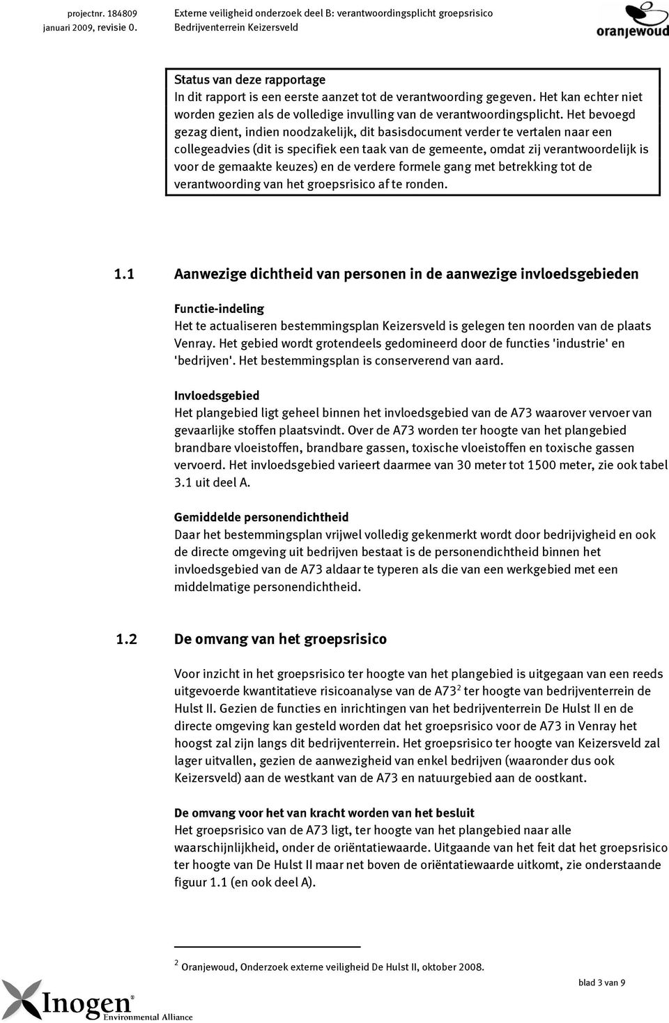 keuzes) en de verdere formele gang met betrekking tot de verantwoording van het groepsrisico af te ronden. 1.