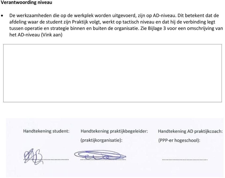 Dit betekent dat de afdeling waar de student zijn Praktijk volgt, werkt op tactisch