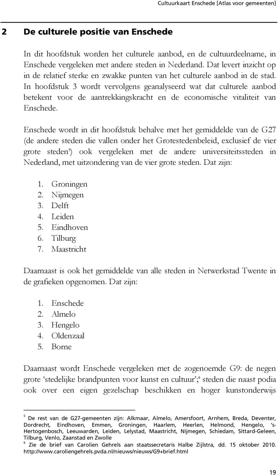 In hoofdstuk 3 wordt vervolgens geanalyseerd wat dat culturele aanbod betekent voor de aantrekkingskracht en de economische vitaliteit van Enschede.