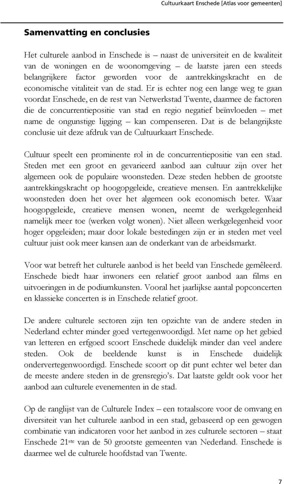 Er is echter nog een lange weg te gaan voordat Enschede, en de rest van Netwerkstad Twente, daarmee de factoren die de concurrentiepositie van stad en regio negatief beïnvloeden met name de