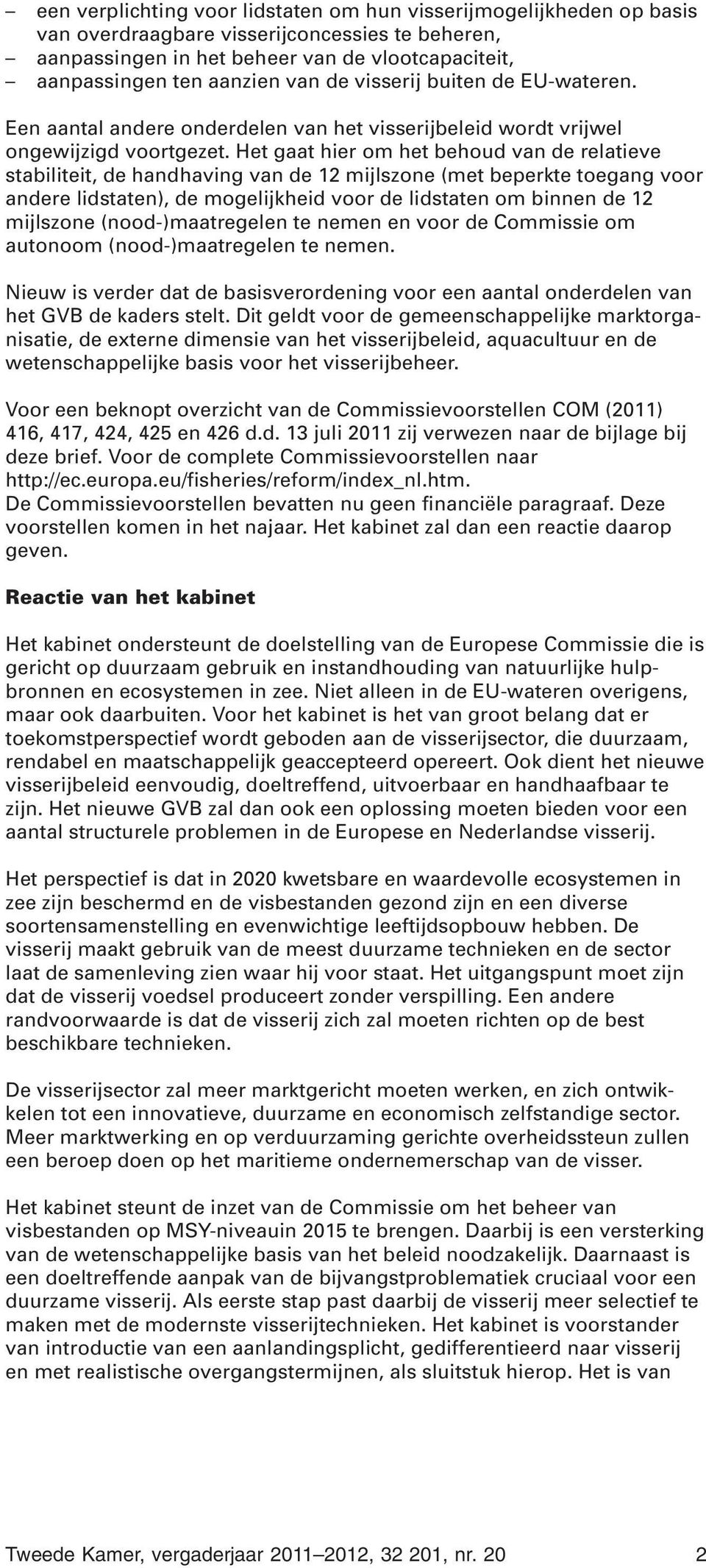 Het gaat hier om het behoud van de relatieve stabiliteit, de handhaving van de 12 mijlszone (met beperkte toegang voor andere lidstaten), de mogelijkheid voor de lidstaten om binnen de 12 mijlszone