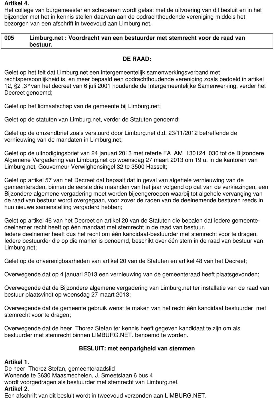 van een afschrift in tweevoud aan Limburg.net. 005 Limburg.net : Voordracht van een bestuurder met stemrecht voor de raad van bestuur. Gelet op het feit dat Limburg.