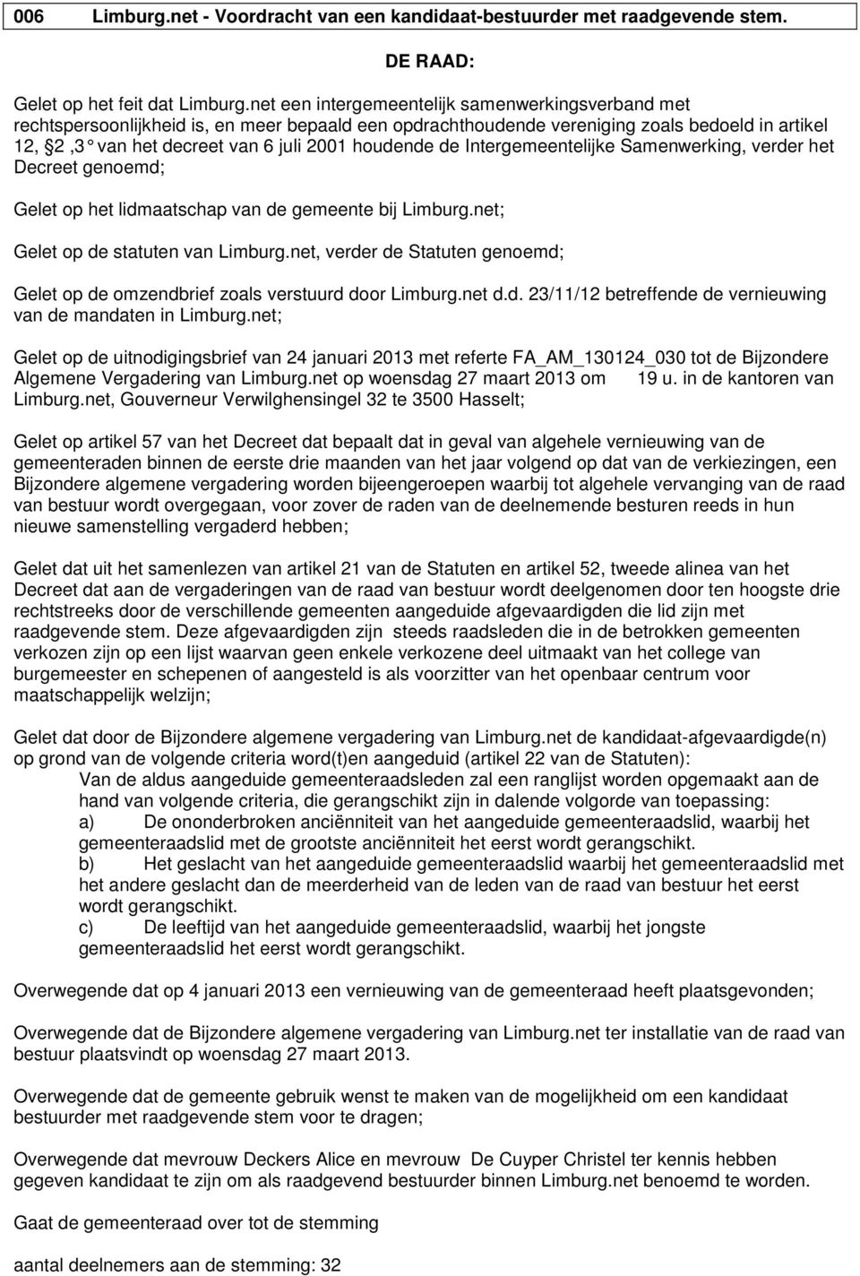 de Intergemeentelijke Samenwerking, verder het Decreet genoemd; Gelet op het lidmaatschap van de gemeente bij Limburg.net; Gelet op de statuten van Limburg.