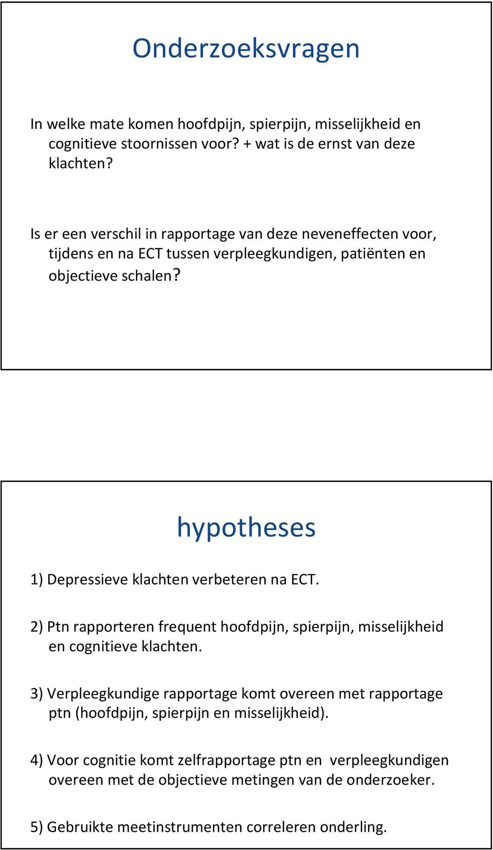 hypotheses 1) Depressieve klachten verbeteren na ECT. 2) Ptn rapporteren frequent hoofdpijn, spierpijn, misselijkheid en cognitieve klachten.