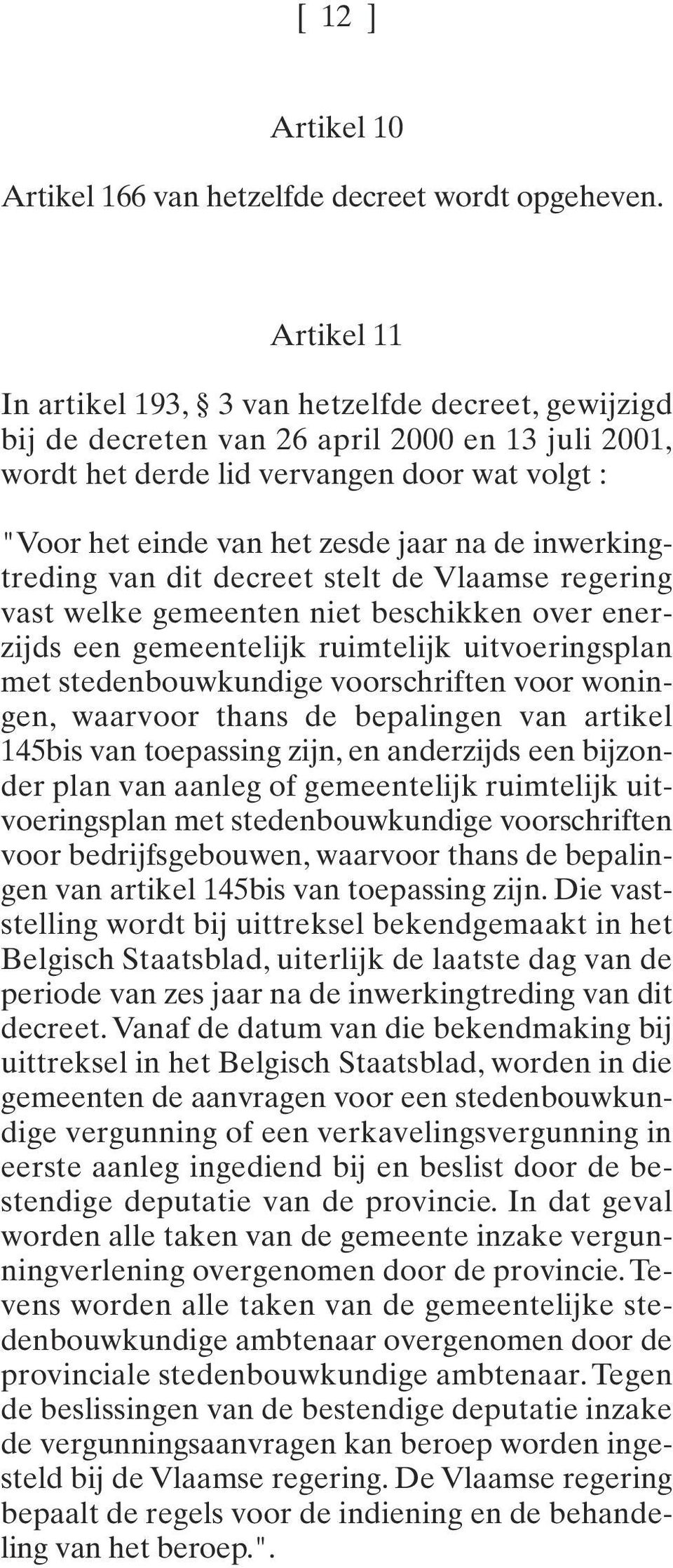 de inwerkingtreding van dit decreet stelt de Vlaamse regering vast welke gemeenten niet beschikken over enerzijds een gemeentelijk ruimtelijk uitvoeringsplan met stedenbouwkundige voorschriften voor