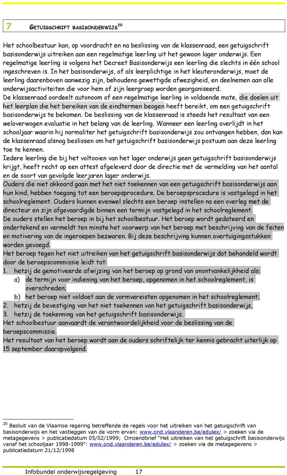 In het basisonderwijs, of als leerplichtige in het kleuteronderwijs, moet de leerling daarenboven aanwezig zijn, behoudens gewettigde afwezigheid, en deelnemen aan alle onderwijsactiviteiten die voor