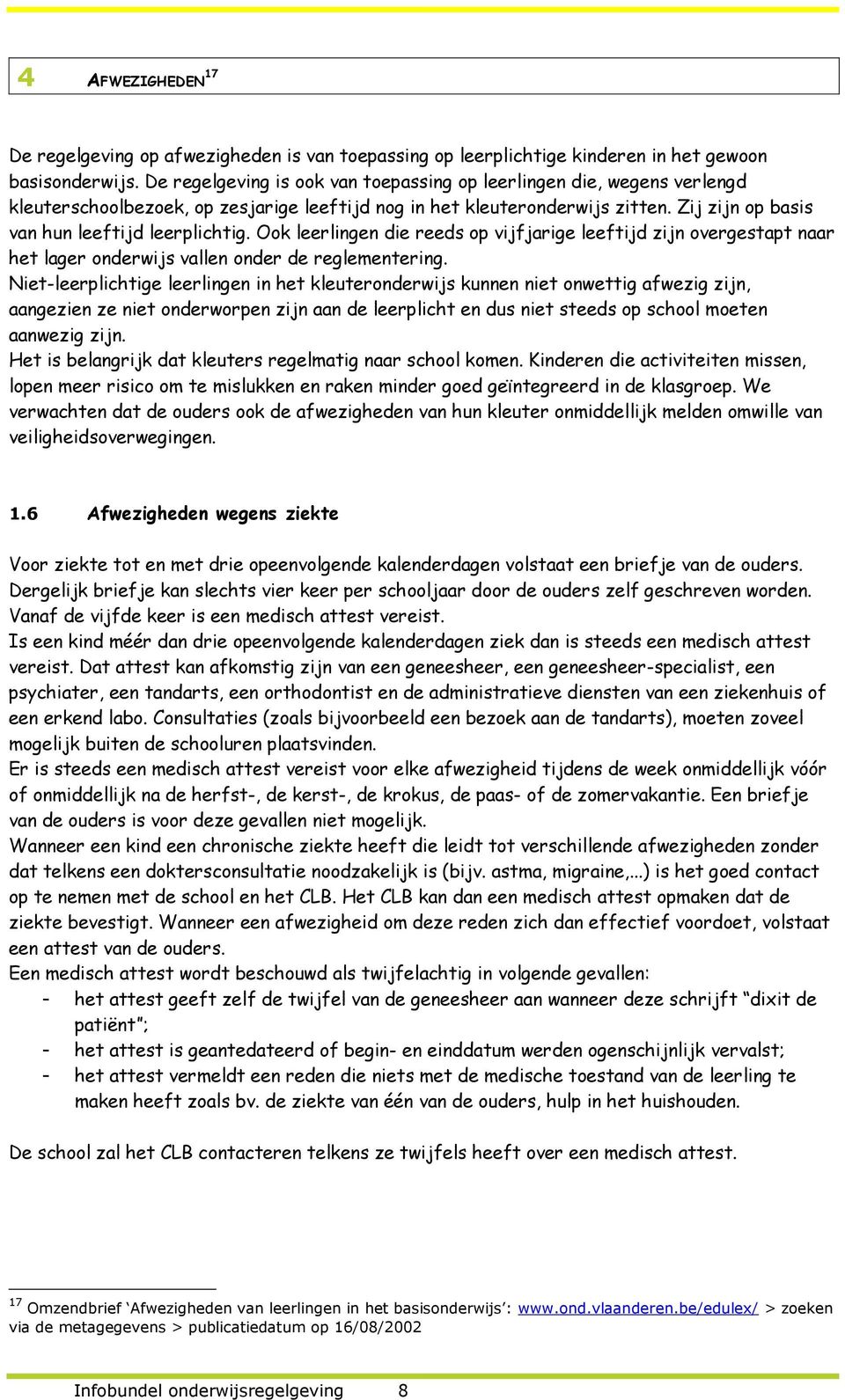 Ook leerlingen die reeds op vijfjarige leeftijd zijn overgestapt naar het lager onderwijs vallen onder de reglementering.