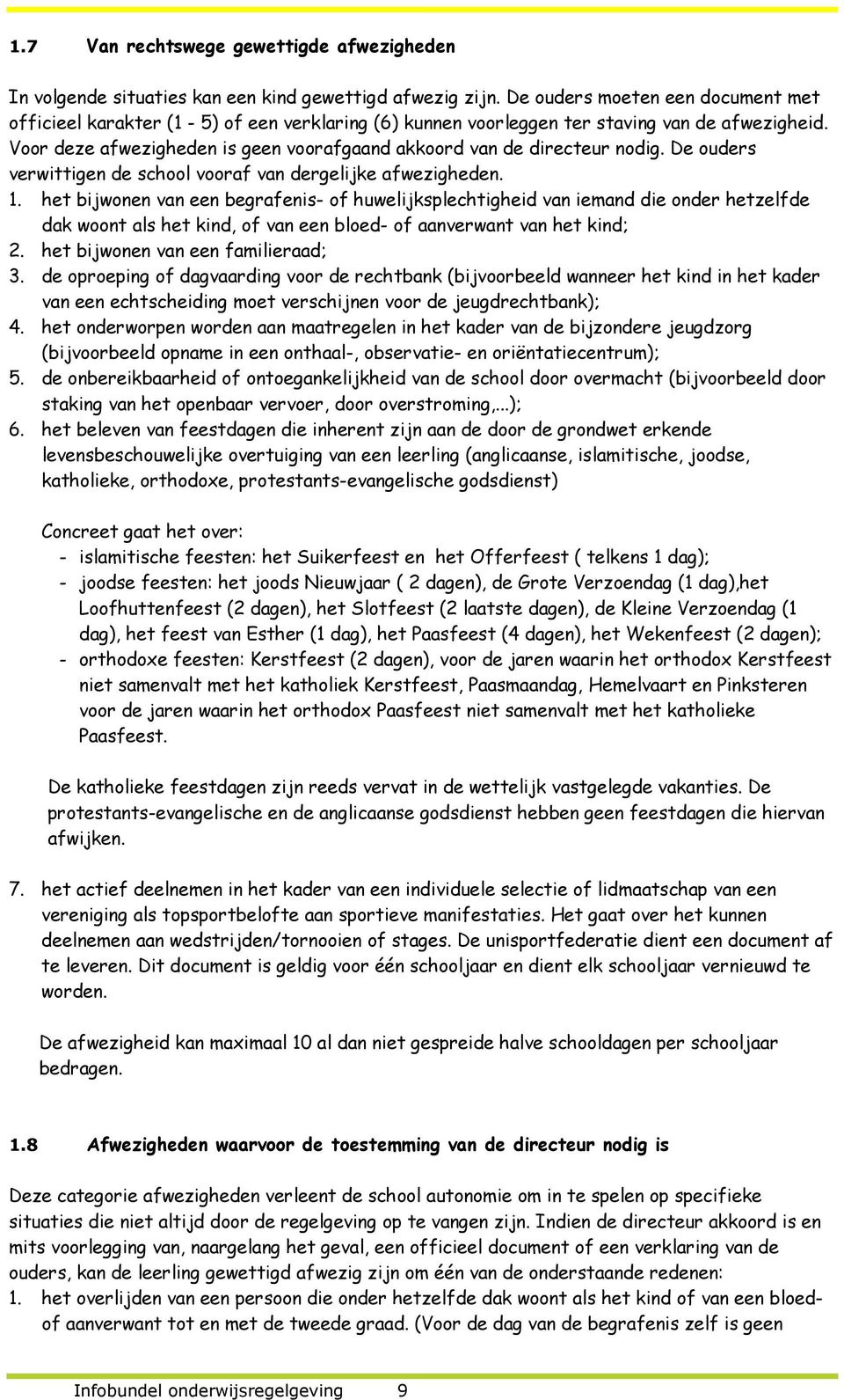 Voor deze afwezigheden is geen voorafgaand akkoord van de directeur nodig. De ouders verwittigen de school vooraf van dergelijke afwezigheden. 1.