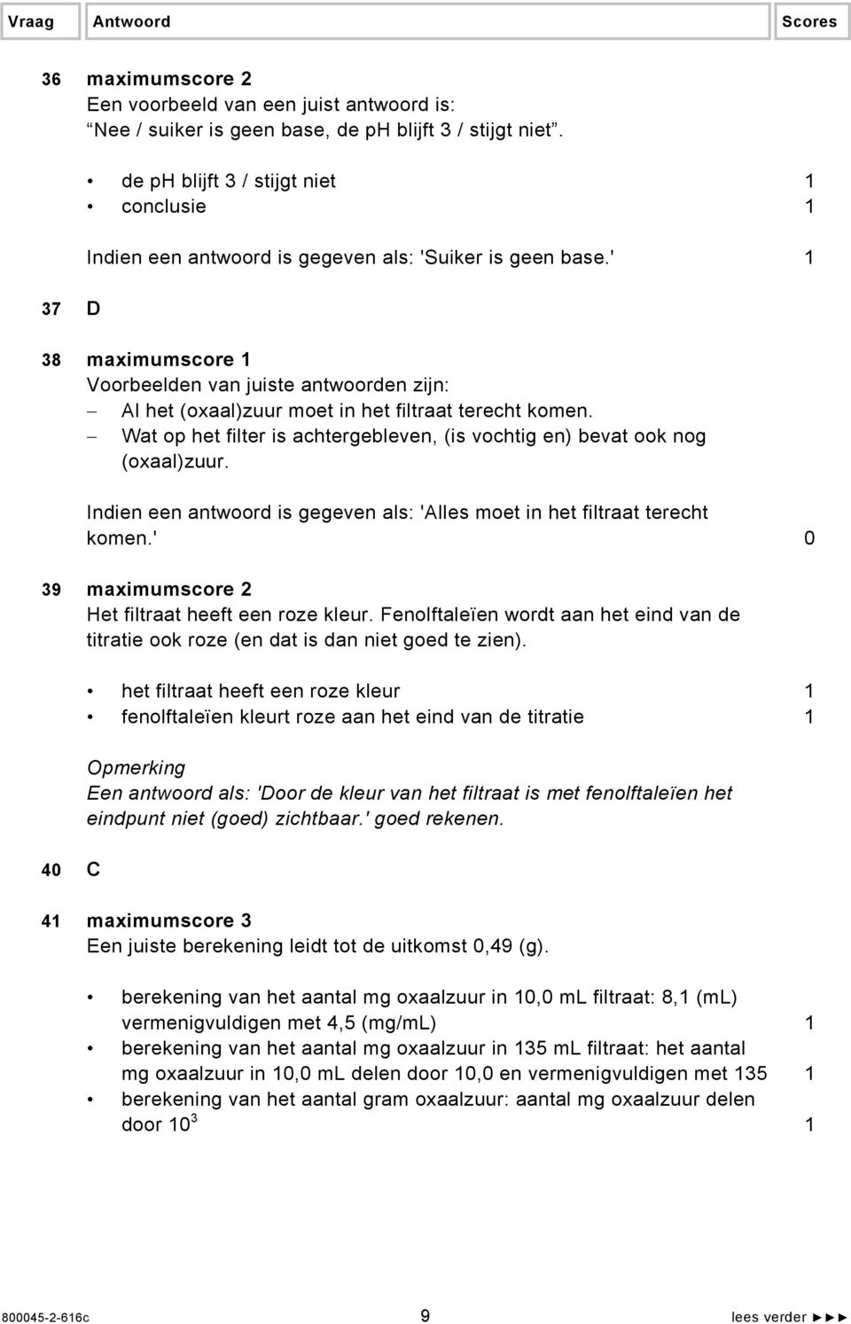 Wat op het filter is achtergebleven, (is vochtig en) bevat ook nog (oxaal)zuur. Indien een antwoord is gegeven als: 'Alles moet in het filtraat terecht komen.