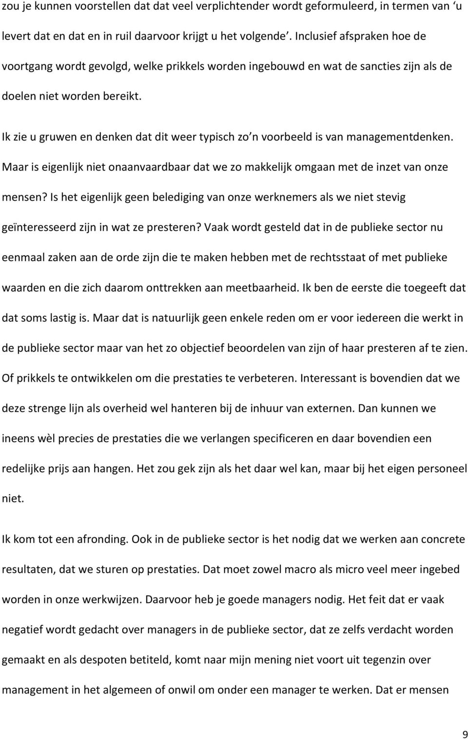 Maariseigenlijknietonaanvaardbaardatwezomakkelijkomgaanmetdeinzetvanonze mensen?isheteigenlijkgeenbeledigingvanonzewerknemersalswenietstevig geïnteresseerdzijninwatzepresteren?