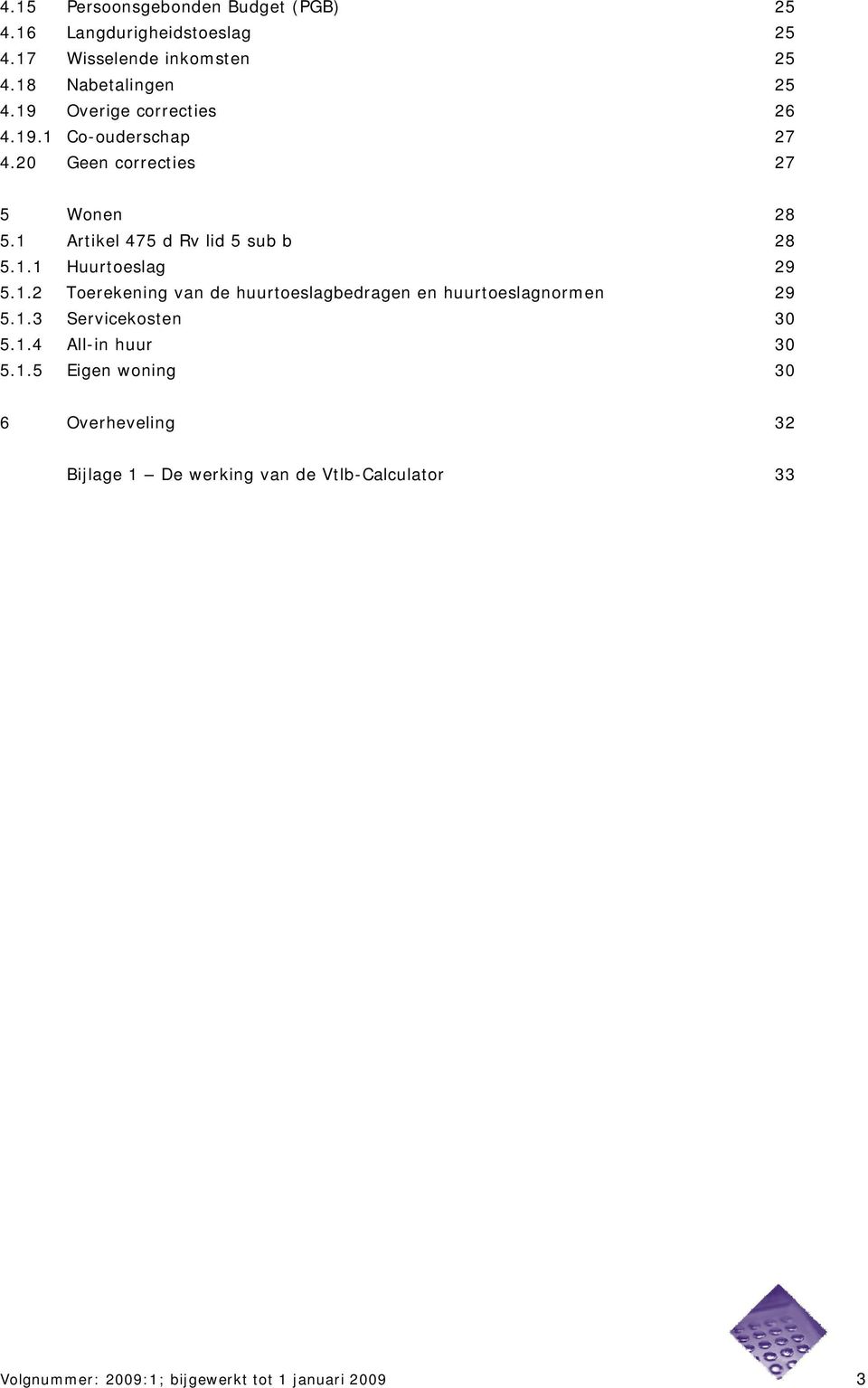 1.2 Toerekening van de huurtoeslagbedragen en huurtoeslagnormen 29 5.1.3 Servicekosten 30 5.1.4 All-in huur 30 5.1.5 Eigen