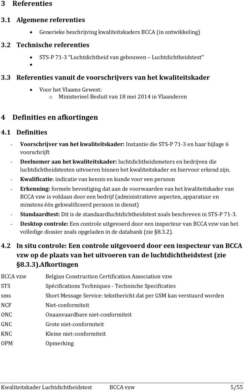 1 Definities - Voorschrijver van het kwaliteitskader: Instantie die STS-P 71-3 en haar bijlage 6 voorschrijft - Deelnemer aan het kwaliteitskader: luchtdichtheidsmeters en bedrijven die