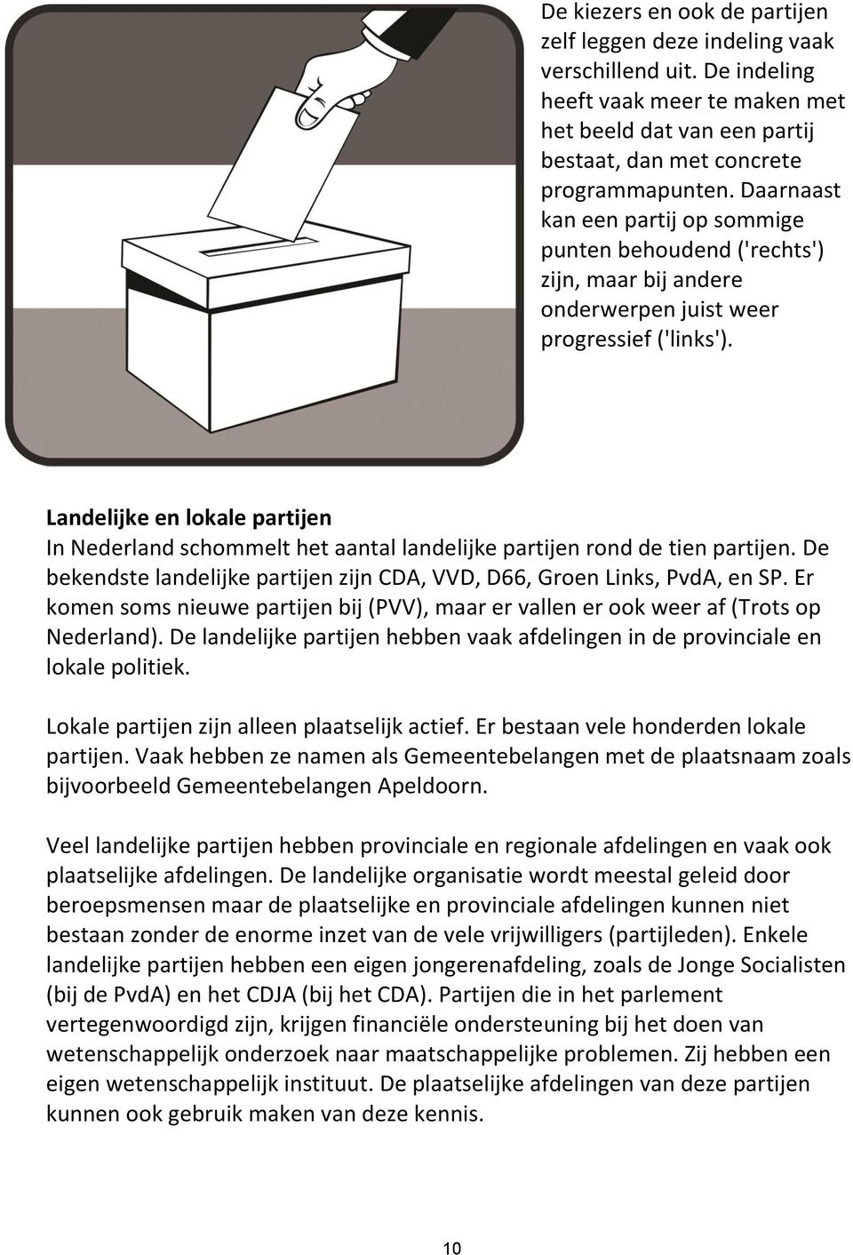 Landelijke en lokale partijen In Nederland schommelt het aantal landelijke partijen rond de tien partijen. De bekendste landelijke partijen zijn CDA, VVD, D66, Groen Links, PvdA, en SP.