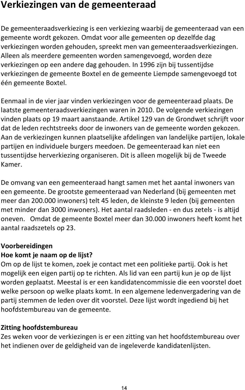 Alleen als meerdere gemeenten worden samengevoegd, worden deze verkiezingen op een andere dag gehouden.