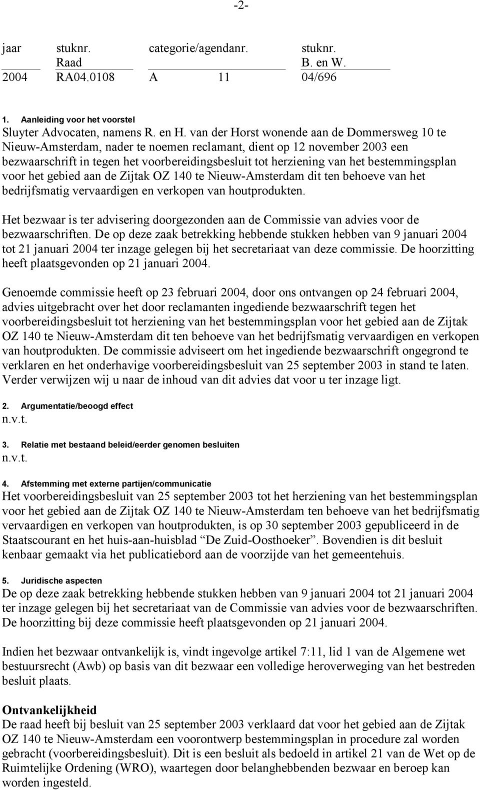 bestemmingsplan voor het gebied aan de Zijtak OZ 140 te Nieuw-Amsterdam dit ten behoeve van het bedrijfsmatig vervaardigen en verkopen van houtprodukten.