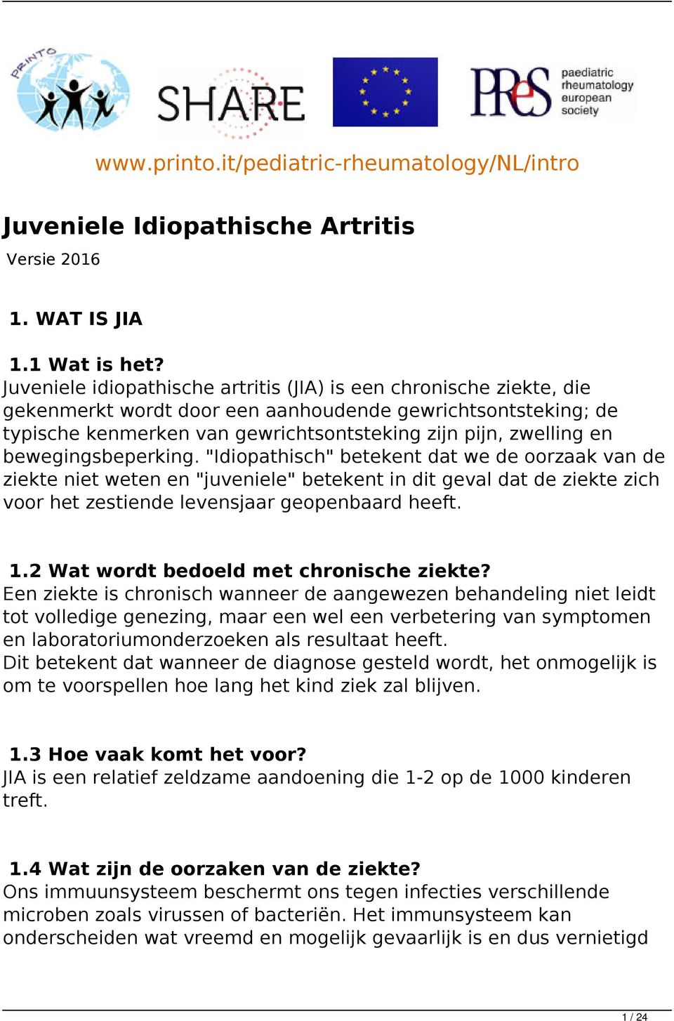 bewegingsbeperking. "Idiopathisch" betekent dat we de oorzaak van de ziekte niet weten en "juveniele" betekent in dit geval dat de ziekte zich voor het zestiende levensjaar geopenbaard heeft. 1.