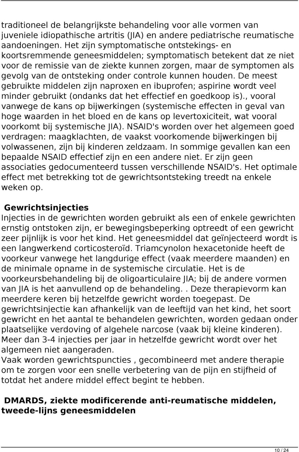 onder controle kunnen houden. De meest gebruikte middelen zijn naproxen en ibuprofen; aspirine wordt veel minder gebruikt (ondanks dat het effectief en goedkoop is).