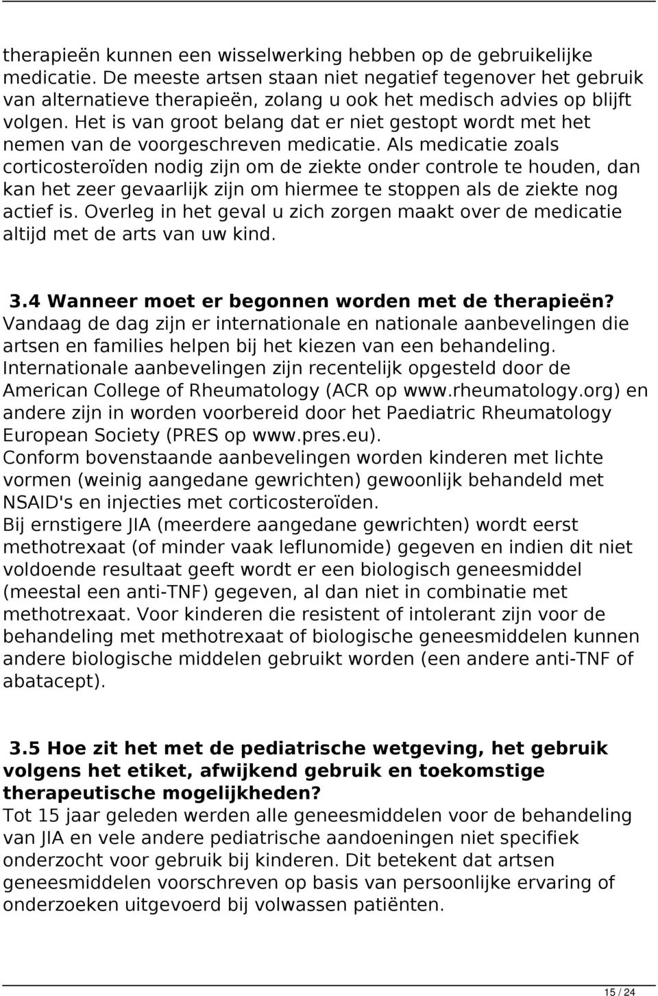 Het is van groot belang dat er niet gestopt wordt met het nemen van de voorgeschreven medicatie.