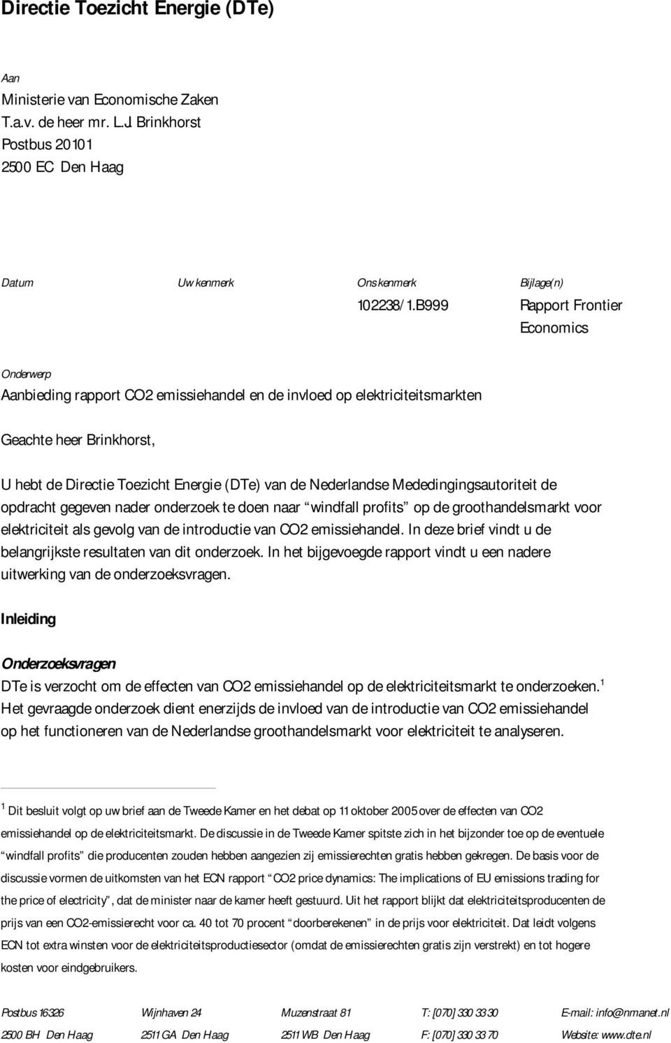 Nederlandse Mededingingsautoriteit de opdracht gegeven nader onderzoek te doen naar windfall profits op de groothandelsmarkt voor elektriciteit als gevolg van de introductie van CO2 emissiehandel.