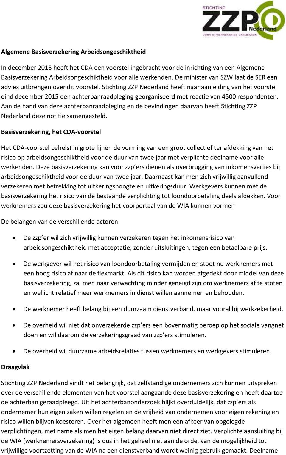 Stichting ZZP Nederland heeft naar aanleiding van het voorstel eind december 2015 een achterbanraadpleging georganiseerd met reactie van 4500 respondenten.